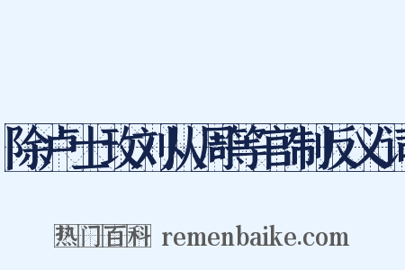 除卢士玫刘从周等官制反义词是什么意思的图片